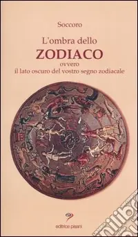L‘ombra dello zodiaco. Ovvero il lato oscuro del vostro segno zodiacale Subito Disponibile