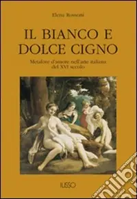 Popolare Il bianco e dolce cigno. Metafore d‘amore nell‘arte italiana del XVI secolo