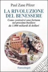 Offerta Speciale La rivoluzione del benessere. Come costruirsi una fortuna nel prossimo business da 1000 miliardi di dollari