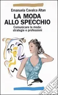 Novità La moda allo specchio. Comunicare la moda strategie e professioni