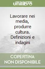 Popolare Lavorare nei media, produrre cultura. Definizioni e indagini