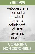 Autogestire la comunità locale. Il percorso dell‘identità gli stati generali, l‘intesa, l‘organizzazione dello sviluppo locale Prezzo Basso