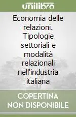 Economia delle relazioni. Tipologie settoriali e modalità relazionali nell‘industria italiana Bestseller