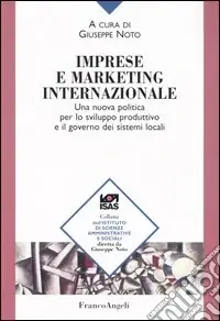 Imprese e marketing internazionale. Una nuova politica per lo sviluppo produttivo e il governo dei sistemi locali Compra Online