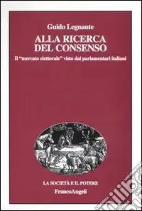 Alla ricerca del consenso. Il «mercato elettorale» visto dai parlamentari italiani Bestseller