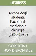 Offerta Lampo Archivi degli studenti. Facoltà di medicina e chirurgia (1860-1930)