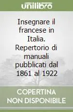 Acquista Ora Insegnare il francese in Italia. Repertorio di manuali pubblicati dal 1861 al 1922