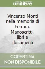 Vincenzo Monti nella memoria di Ferrara. Manoscritti, libri e documenti Ultimissimo Modello