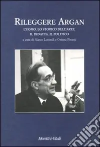 Rileggere Argan. L‘uomo. Lo storico dell‘arte. Il didatta. Il politico. Atti del convegno (Bergamo, 19-20 aprile 2002) Soddisfatti O Rimborsati