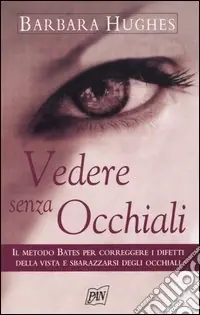 Prezzo Di Fabbrica Vedere senza occhiali. Il metodo Bates per correggere i difetti della vista e sbarazzarsi degli occhiali