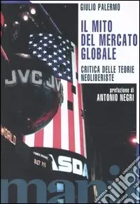 Spedito Oggi Il mito del mercato globale. Critica delle teorie neoliberiste