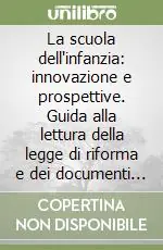 La scuola dell‘infanzia innovazione e prospettive. Guida alla lettura della legge di riforma e dei documenti ministeriali Must-Have