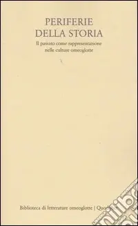 Periferie della storia. Il passato come rappresentazione nelle culture omeoglotte Super Prezzo