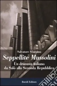 Non Perdere Seppellite Mussolini. Un dramma italiano da Salò alla Seconda Repubblica
