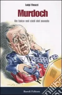 Murdoch. Un falco nei cieli del mondo Solo Oggi