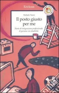 Il posto giusto per me. Storie di integrazione professionale di persone con disabilità Compra Online