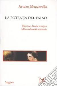 Esclusivo La potenza del falso. Illusione, favola e sogno nella modernità letteraria