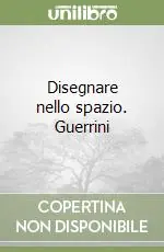 Disegnare nello spazio. Guerrini Non Perdere