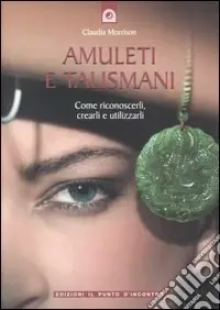 Amuleti e talismani. Come riconoscerli, crearli e utilizzarli Quantità Limitata