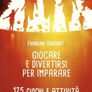 Giocare e divertirsi per imparare. 125 giochi e attività per bambini e ragazzi da 6 ai 12 anni Spedito Oggi