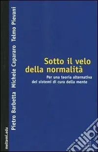 Prezzo Ridotto Sotto il velo della normalità. Per una teoria alternativa dei sistemi di cura della mente