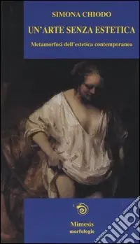 Un‘arte senza estetica. Metamorfosi dell‘estetica contemporanea Spedito Oggi