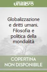 Quantità Limitata Globalizzazione e diritti umani. Filosofia e politica della mondialità