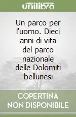 Ordina Subito Un parco per l‘uomo. Dieci anni di vita del parco nazionale delle Dolomiti bellunesi