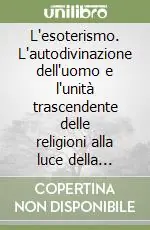 Bestseller L‘esoterismo. L‘autodivinazione dell‘uomo e l‘unità trascendente delle religioni alla luce della metafisica tradizionale