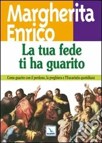 Promo Stagionale La tua fede ti ha guarito. Come guarire con il perdono, la preghiera e l‘eucaristia quotidiana