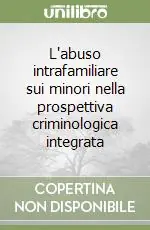 L‘abuso intrafamiliare sui minori nella prospettiva criminologica integrata Non Perdere