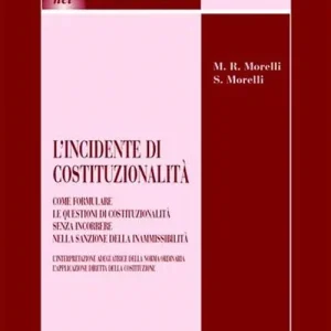 Scelto Dai Clienti L‘incidente di costituzionalità. Come formulare le questioni di costituzionalità senza incorrere nella sanzione della inammissibilità