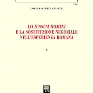 Spedito Oggi Lo Iussum Domini e la sostituzione negoziale nell‘esperienza romana. Vol. 1