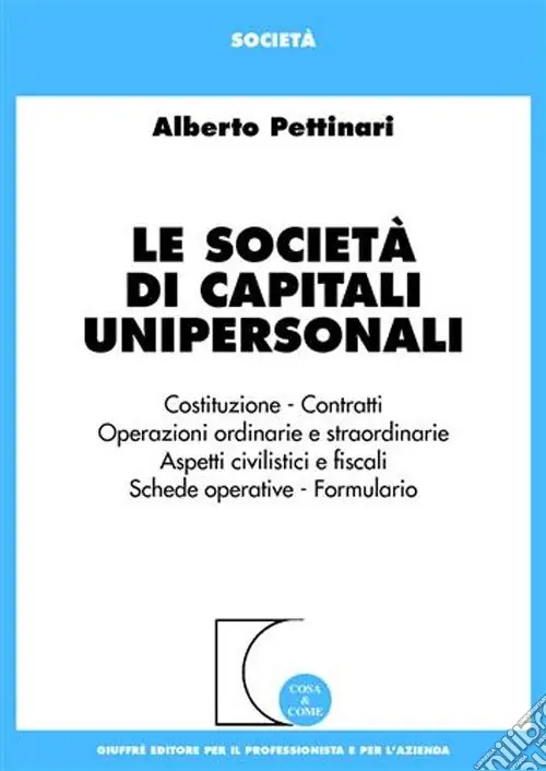 Le società di capitali unipersonali. Costituzione, contratti, operazioni ordinarie e straordinarie, aspetti civilistici e fiscali, schede operative, formulario Ordina Subito