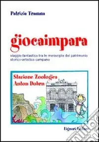 Nuova Collezione Giocaimpara. Viaggio fantastico tra le meraviglie del patrimonio storico-artistico campano. Stazione zoologica Anton Dohrn