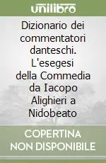 Dizionario dei commentatori danteschi. L‘esegesi della Commedia da Iacopo Alighieri a Nidobeato Offerta Speciale
