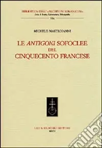 Ultime Pezzi Le Antigoni sofoclee del Cinquecento francese