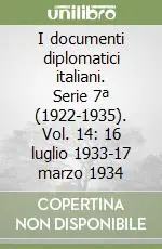 Esclusivo I documenti diplomatici italiani. Serie 7ª (1922-1935). Vol. 14 16 luglio 1933-17 marzo 1934