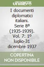 I documenti diplomatici italiani. Serie 8ª (1935-1939). Vol. 7 1º luglio-31 dicembre 1937 Popolare