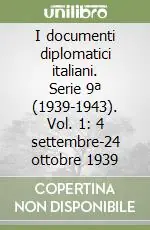 I documenti diplomatici italiani. Serie 9ª (1939-1943). Vol. 1 4 settembre-24 ottobre 1939 Must-Have
