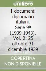 I documenti diplomatici italiani. Serie 9ª (1939-1943). Vol. 2 25 ottobre-31 dicembre 1939 Compra Adesso