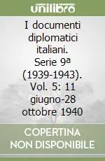 Scelto Dai Clienti I documenti diplomatici italiani. Serie 9ª (1939-1943). Vol. 5 11 giugno-28 ottobre 1940