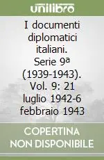 Solo Oggi I documenti diplomatici italiani. Serie 9ª (1939-1943). Vol. 9 21 luglio 1942-6 febbraio 1943