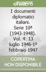 I documenti diplomatici italiani. Serie 10ª (1943-1948). Vol. 4 13 luglio 1946-1º febbraio 1947 Consegna Rapida