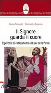 Spedito Oggi Il Signore guarda il cuore. Esperienze di cambiamento alla luce della parola