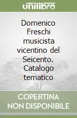 Domenico Freschi musicista vicentino del Seicento. Catalogo tematico Ultimissimo Modello