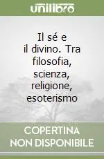 Il sé e il divino. Tra filosofia, scienza, religione, esoterismo Scelto Dai Clienti