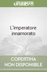 L‘imperatore innamorato Esclusivo