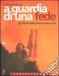 A guardia di una fede. Gli Ultras della Roma siamo noi Solo Oggi