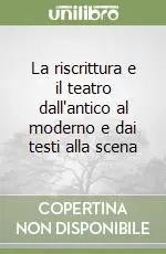 Offerta Lampo La riscrittura e il teatro dall‘antico al moderno e dai testi alla scena